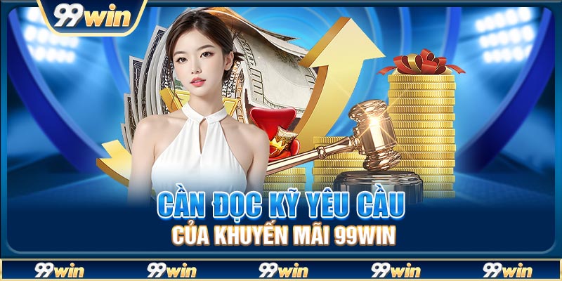 Cần đọc kỹ yêu cầu của khuyến mãi 99win