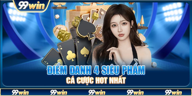 Điểm danh 4 siêu phẩm cá cược hot nhất