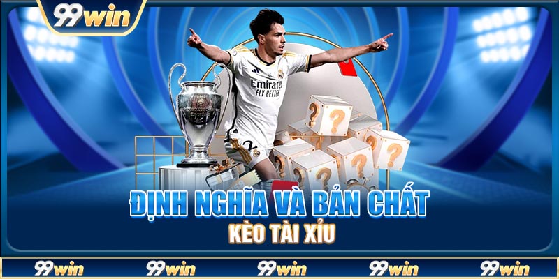 Định nghĩa và bản chất kèo tài xỉu