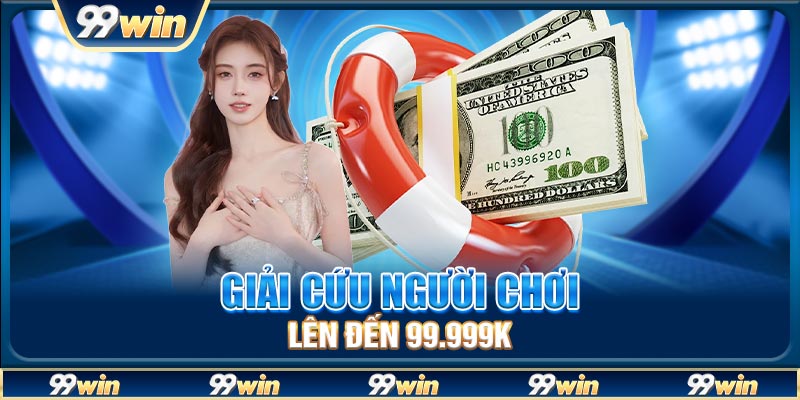 Giải cứu người chơi lên đến 99.999K