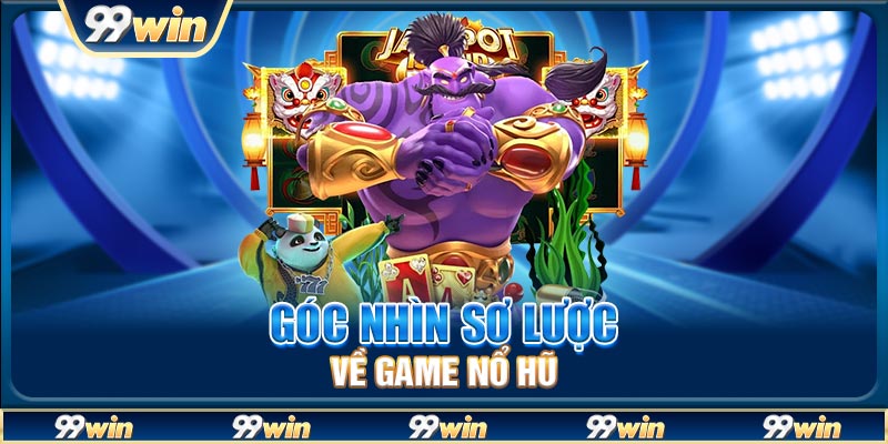 Góc nhìn sơ lược về game nổ hũ