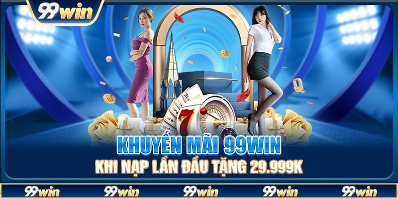 Khuyến mãi 99win khi nạp lần đầu tặng 29.999K