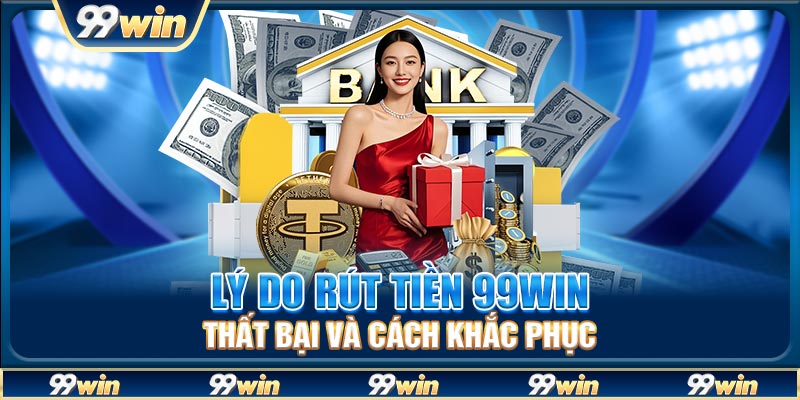 Lý do rút tiền 99win thất bại và cách khắc phục