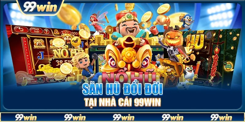 Săn hũ đổi đời tại nhà cái 99win