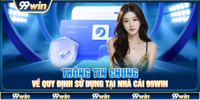Thông tin chung về quy định sử dụng tại nhà cái 99win