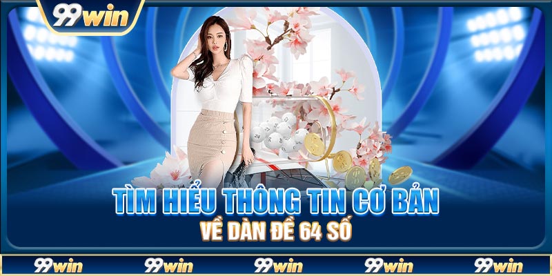 Tìm hiểu thông tin cơ bản về dàn đề 64 số