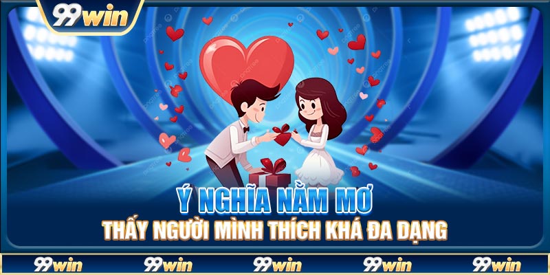 Ý nghĩa nằm mơ thấy người mình thích khá đa dạng